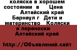 коляска в хорошем состоянии 3в1. › Цена ­ 4 000 - Алтайский край, Барнаул г. Дети и материнство » Коляски и переноски   . Алтайский край